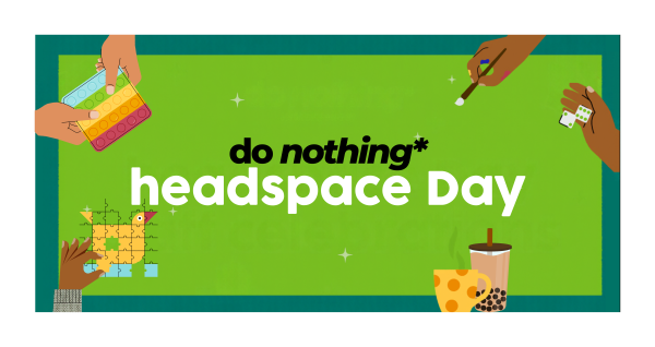 do nothing* headspace Day on green backfround with illistrations of hands engaging in chill activities like puzzles and art hot tea and bubble tea illustrations also
